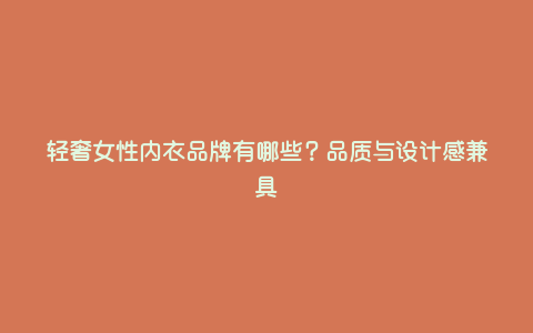 轻奢女性内衣品牌有哪些?品质与设计感兼具 轻奢女性内衣品牌有哪些?品质与设计感兼具