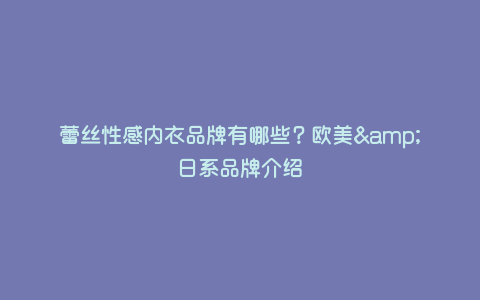 蕾丝性感内衣品牌有哪些?欧美&日系品牌介绍 蕾丝性感内衣品牌有哪些?欧美&日系品牌介绍